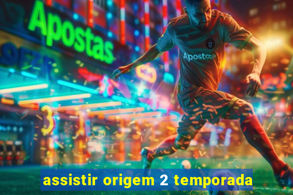 assistir origem 2 temporada